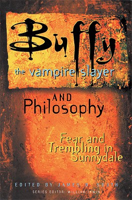 Buffy the Vampire Slayer and Philosophy: Fear and Trembling in Sunnydale (Popular Culture and Philosophy, Vol. 4)