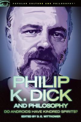 Philip K. Dick and Philosophy: Do Androids Have Kindred Spirits (Popular Culture and Philosophy, 63)