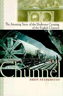 The Chunnel: The Amazing Story Of The Undersea Crossing Of The English Channel