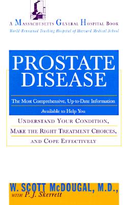 Prostate Disease The Most Comprehensive, Up-to-Date Information Available to Help You Understand Your Condition, Make the Right Treatment Choices,: and Cope Effectively