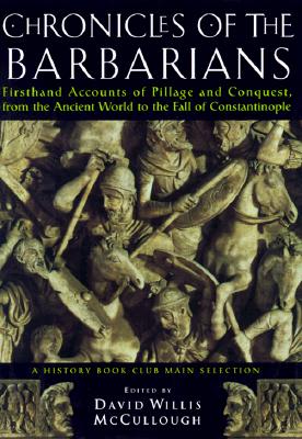 Chronicles of the Barbarians: Firsthand Accounts of Pillage and Conquest, from the Ancient World to the Fall of Constantinople
