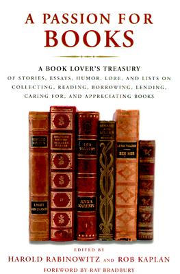 A Passion for Books: A Book Lover's Treasury of Stories, Essays, Humor, Lore, and Lists on Collecting, Reading, Borrowing, Lending, Caring for, and Appreciating Books