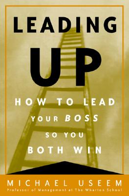 Leading Up: How to Lead Your Boss So You Both Win