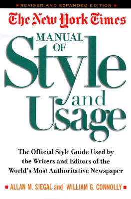 The New York Times Manual of Style and Usage : The Official Style Guide Used by the Writers and Editors of the World's Most Authoritative Newspaper Siegal, Allan M.