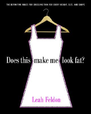 Does This Make Me Look Fat: The Definitive Rules for Dressing Thin for Every Height, Size, and Shape