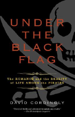Under the Black Flag: The Romance and the Reality of Life Among the Pirates