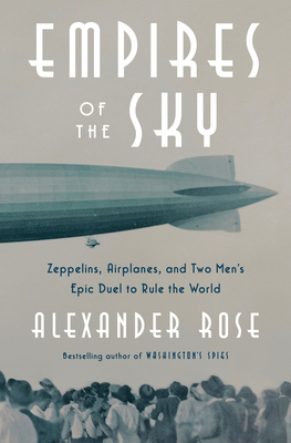 Empires of the Sky: Zepplins, Airplanes, and Two Men's Epic Duel to Rule the World