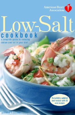 American Heart Association Low-Salt Cookbook, Second Edition: A Complete Guide to Reducing Sodium and Fat in Your Diet