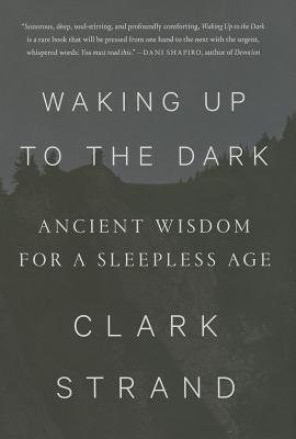 Waking Up to the Dark: Ancient Wisdom for a Sleepless Age