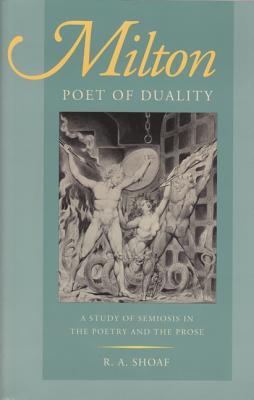 Milton, Poet of Duality: A Study of Semiosis in the Poetry and the Prose