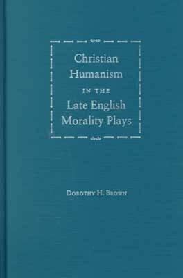 Christian Humanism in the Late English Morality Plays