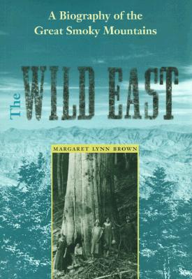Image for THE WILD EAST: A BIOGRAPHY OF THE GREAT SMOKY MOUNTAINS THE WILD EAST: A BIOGRAPHY OF THE GREAT SMOKY MOUNTAINS