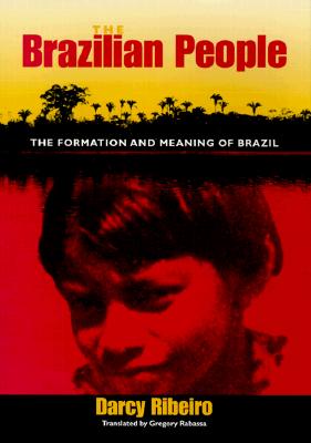 The Brazilian People: The Formation and Meaning of Brazil (University of Florida Center for Latin American Studies)
