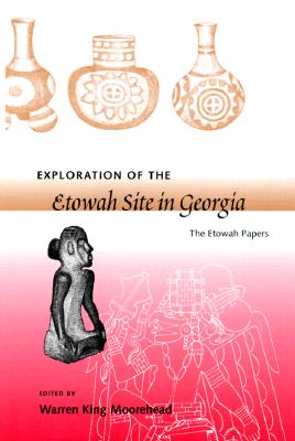 EXPLORATION OF THE ETOWAH SITE IN GEORGIA (SOUTHEASTERN CLASSICS IN ARCHAEOLOGY, ANTHROPOLOGY, AND HISTORY SER.)