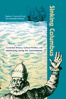 Image for SINKING COLUMBUS: CONTESTED HISTORY, CULTURAL POLITICS, AND MYTHMAKING DURING THE QUINCE SINKING COLUMBUS: CONTESTED HISTORY, CULTURAL POLITICS, AND MYTHMAKING DURING THE QUINCE