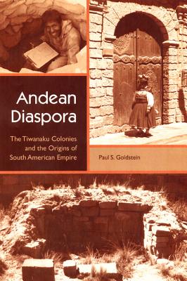 ANDEAN DIASPORA - THE TIWANAKU COLONIES AND THE ORIGINS OF SOUTH AMERICAN EMPIRE