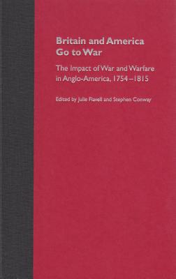 BRITAIN AND AMERICA GO TO WAR: THE IMPACT OF WAR AND WARFARE IN ANGLO-AMERICA, 1754-1815