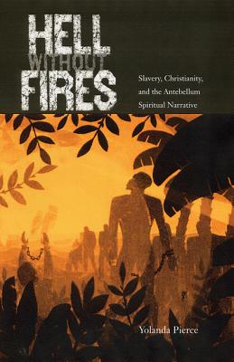 Hell Without Fires: Slavery, Christianity, and the Antebellum Spiritual Narrative (History of African-American Religions)