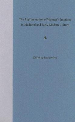 THE REPRESENTATION OF WOMEN'S EMOTIONS IN MEDIEVAL AND EARLY MODERN CULTURE