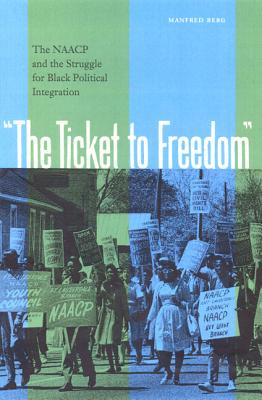 The Ticket to Freedom: The NAACP and the Struggle for Black Political Integration (New Perspectives on the History of the South)