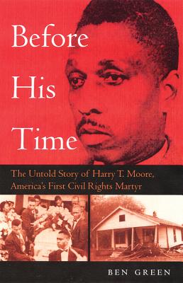 BEFORE HIS TIME: THE UNTOLD STORY OF HARRY T. MOORE, AMERICA'S FIRST CIVIL RIGHTS MARTYR
