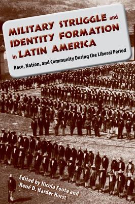 MILITARY STRUGGLE AND IDENTITY FORMATION IN LATIN AMERICA: RACE, NATION, AND COMMUNITY DURING THE LIBERAL PERIOD