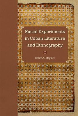Racial Experiments in Cuban Literature and Ethnography [Hardcover] Maguire, Emily A.