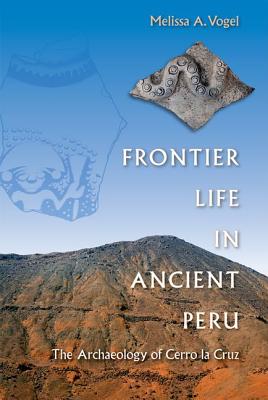 Image for FRONTIER LIFE IN ANCIENT PERU: THE ARCHAEOLOGY OF CERRO LA CRUZ FRONTIER LIFE IN ANCIENT PERU: THE ARCHAEOLOGY OF CERRO LA CRUZ
