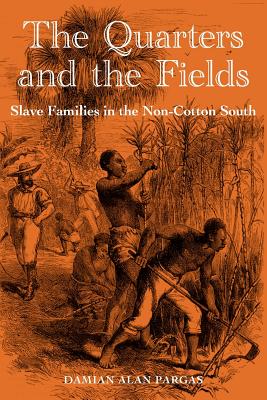 Image for THE QUARTERS AND THE FIELDS: SLAVE FAMILIES IN THE NON-COTTON SOUTH THE QUARTERS AND THE FIELDS: SLAVE FAMILIES IN THE NON-COTTON SOUTH