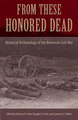 Image for From These Honored Dead: Historical Archaeology of the American Civil War From These Honored Dead: Historical Archaeology of the American Civil War