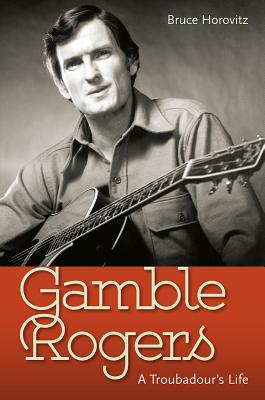 Gamble Rogers. a Troubadour's Life