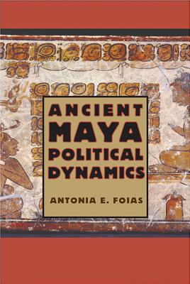 Image for ANCIENT MAYA POLITICAL DYNAMICS; Maya And Mesoamerican Studies ANCIENT MAYA POLITICAL DYNAMICS; Maya And Mesoamerican Studies