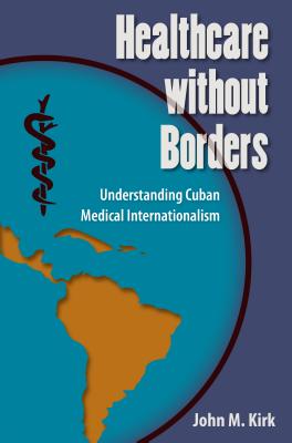 Healthcare without Borders: Understanding Cuban Medical Internationalism (Contemporary Cuba)