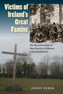 Victims of Ireland's Great Famine: The Bioarchaeology of Mass Burials at Kilkenny Union Workhouse (Bioarchaeological Interpretations of the Human Past: Local, Regional, and Global Perspectives) Image for Victims of Ireland's Great Famine: The Bioarchaeology of Mass Burials at Kilkenny Union Workhouse (Bioarchaeological Interpretations of the Human Past: Local, Regional, and Global Perspectives)