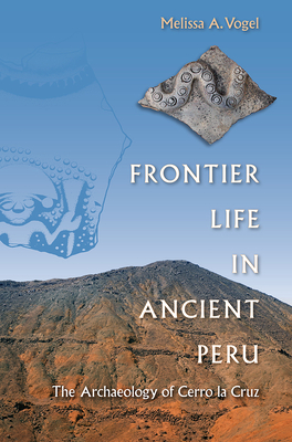 Image for FRONTIER LIFE IN ANCIENT PERU: THE ARCHAEOLOGY OF CERRO LA CRUZ FRONTIER LIFE IN ANCIENT PERU: THE ARCHAEOLOGY OF CERRO LA CRUZ