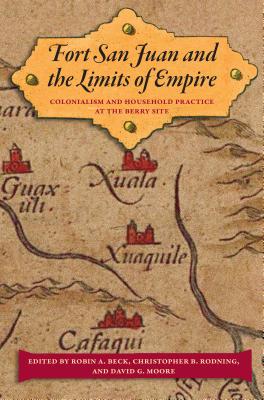 Fort San Juan and the Limits of Empire: Colonialism and Household Practice at the Berry Site (Florida Museum of Natural History: Ripley P. Bullen Series)