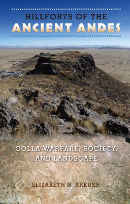 HILLFORTS OF THE ANCIENT ANDES: COLLA WARFARE, SOCIETY, AND LANDSCAPE