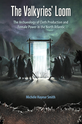 THE VALKYRIES LOOM: THE ARCHAEOLOGY OF CLOTH PRODUCTION AND FEMALE POWER IN THE NORTH ATLANTIC