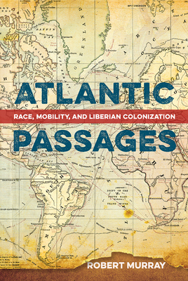 Image for ATLANTIC PASSAGES: RACE, MOBILITY, AND LIBERIAN COLONIZATION ATLANTIC PASSAGES: RACE, MOBILITY, AND LIBERIAN COLONIZATION