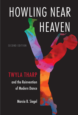 Howling Near Heaven, Second Edition: Twyla Tharp and the Reinvention of Modern Dance