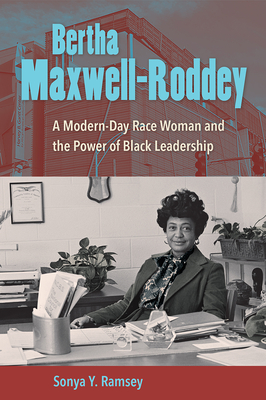 BERTHA MAXWELL-RODDEY A Modern-Day Race Woman and the Power of Black Leadership