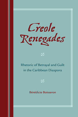 CREOLE RENEGADES Rhetoric of Betrayal and Guilt in the Caribbean Diaspora