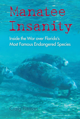 Manatee Insanity: Inside the War over Florida's Most Famous Endangered Species (Florida History and Culture)
