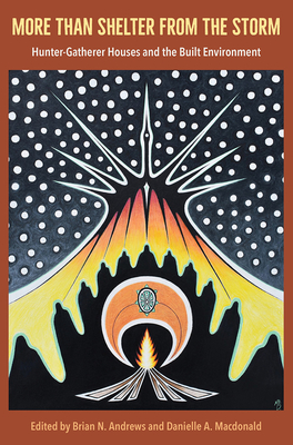 MORE THAN SHELTER FROM THE STORM Hunter-Gatherer Houses and the Built Environment