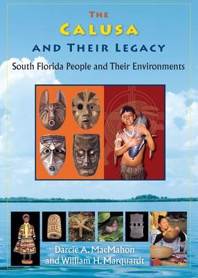 The Calusa and Their Legacy: South Florida People and Their Environments (Native Peoples, Cultures, and Places of the Southeastern United States)