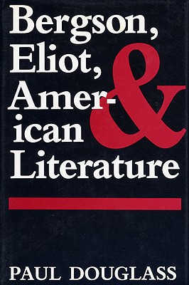BERGSON, ELIOT, AND AMERICAN LITERATURE