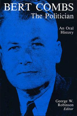 Bert Combs The Politician: An Oral History (Kentucky Remembered: An Oral History Series)