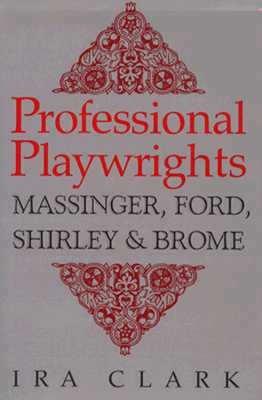 Professional Playwrights: Massinger, Ford, Shirley, & Brome