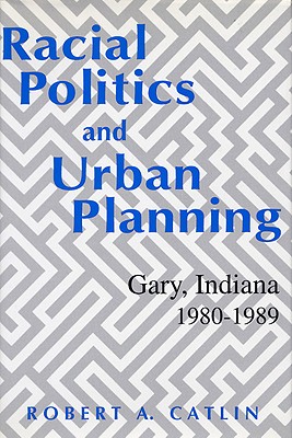RACIAL POLITICS AND URBAN PLANNING: GARY, INDIANA, 1980-1989