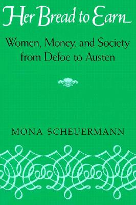 Her Bread To Earn: Women, Money, and Society from Defoe to Austen